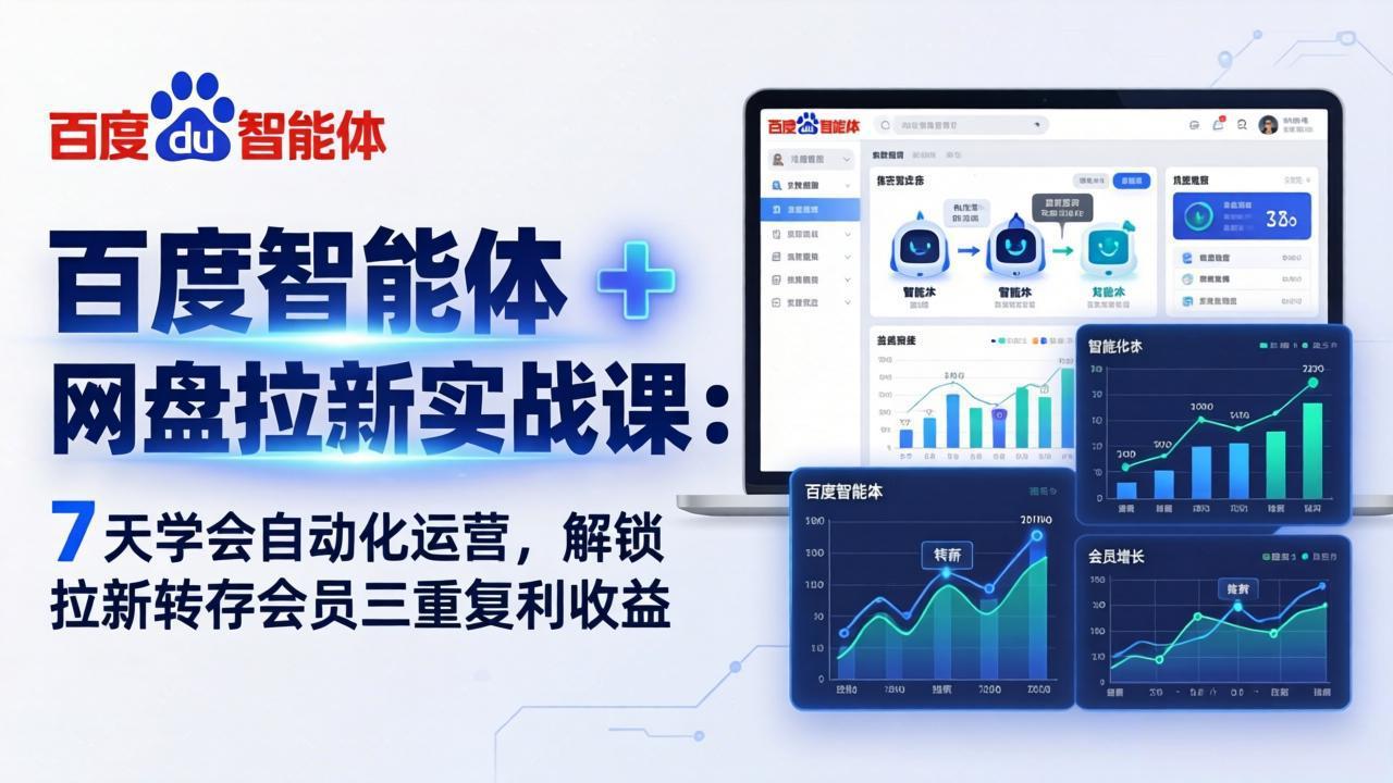 百度智能体 + 网盘拉新实战课:7 天学会自动化运营,解锁拉新转存会员三重复利收益-源创文化-衍智堂