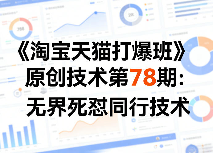 《淘宝天猫打爆班》原创技术第78期：无界死怼同行技术-源创文化-衍智堂