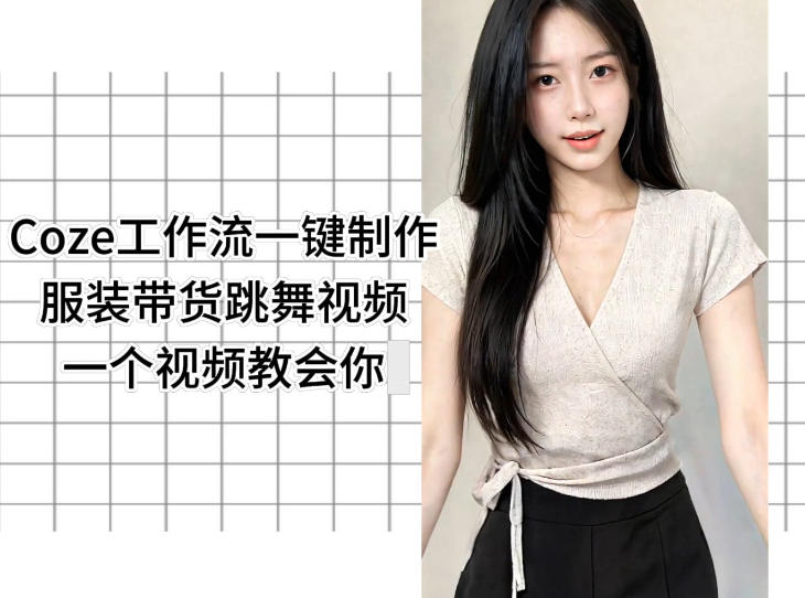 Coze工作流一键制作服装带货跳舞视频一个视频教会你，全程无需手动剪辑-源创文化-衍智堂