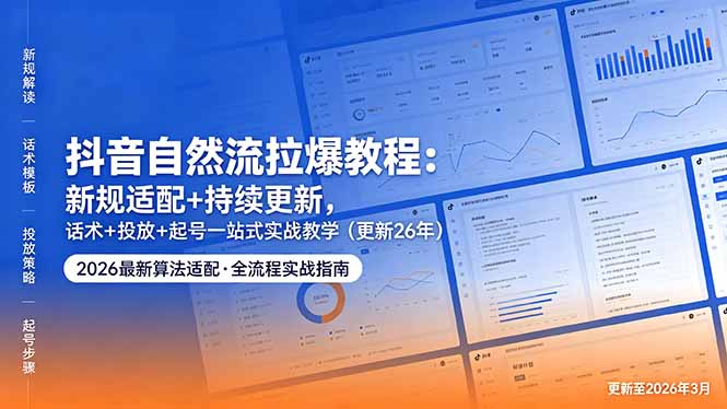 抖音自然流拉爆教程：新规适配+持续更新，话术+投放+起号一站式实战教学(更新26年5月11-源创文化-衍智堂