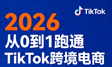 2026从0到1跑通TikTok跨境电商(更新4月)-源创文化-衍智堂
