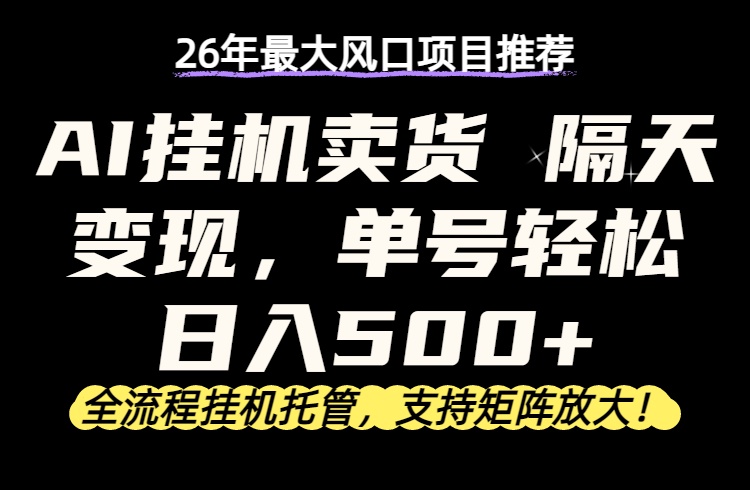 26年最新AI挂机卖货，隔天出收益，单账号轻松日入500+-源创文化-衍智堂