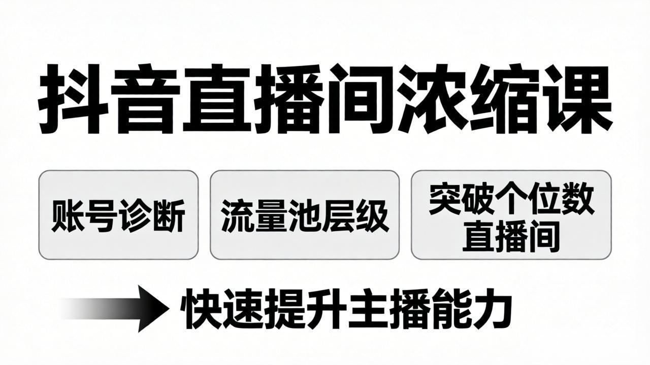 抖音直播间浓缩课：账号诊断+流量池层级，突破个位数直播间，快速提升主播能力-源创文化-衍智堂
