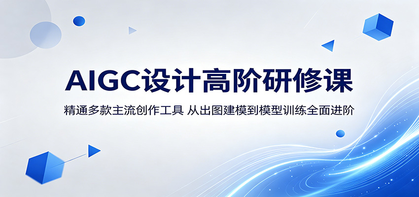 AIGC设计高阶研修课：精通多款主流创作工具，从出图建模到模型训练全面进阶-源创文化-衍智堂