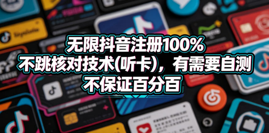 无限抖音注册100%不跳核对技术(听卡)，有需要自测，不保证百分百-源创文化-衍智堂