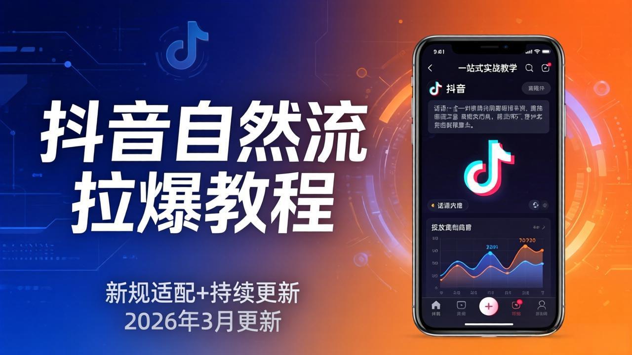 抖音自然流拉爆教程:新规适配+持续更新,话术+投放+起号一站式实战教学(更新26年3月-源创文化-衍智堂