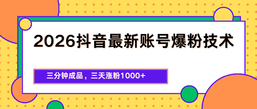 2026抖音最新爆粉技术，三分钟成品，三天涨粉1000+-源创文化-衍智堂