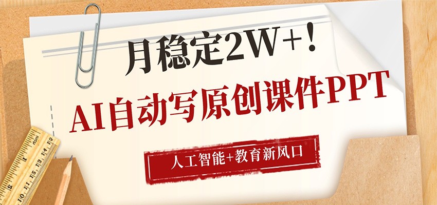 AI自动写原创课件PPT，人工智能+教育新AI风口，月稳定2W+-源创文化-衍智堂