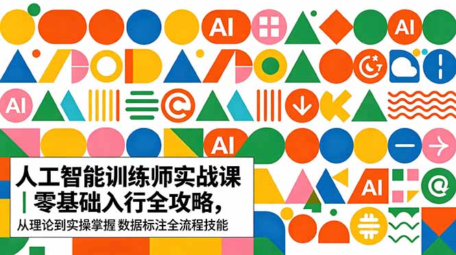 AI人工智能 训练师实战课｜零基础入行全攻略，从理论到实操掌握数据标注全流程技能-源创文化-衍智堂