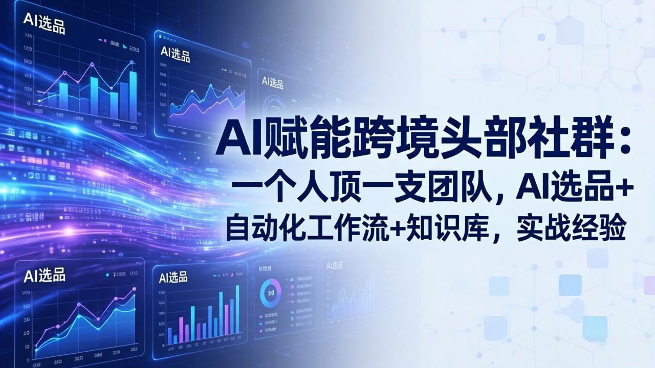 AI赋能跨境头部社群：一个人顶一支团队，AI选品+自动化工作流+知识库，实战经验-更新3月-源创文化-衍智堂