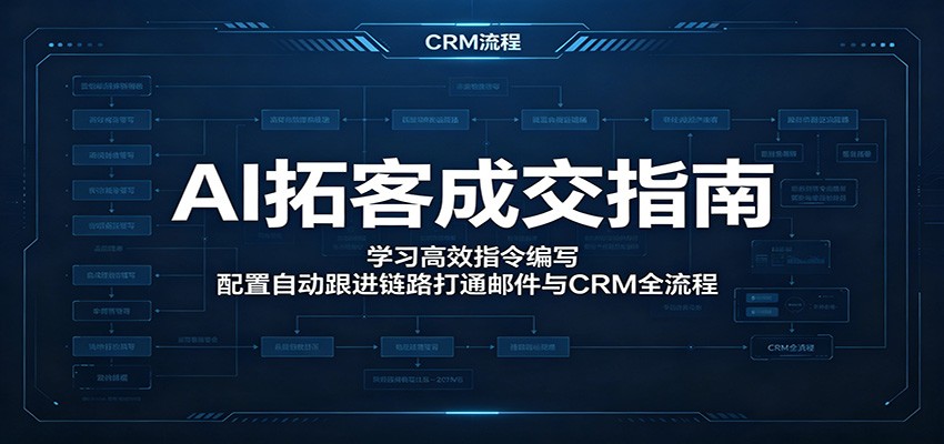 AI拓客成交指南：学习高效指令编写，配置自动跟进链路打通邮件与CRM全流程-源创文化-衍智堂