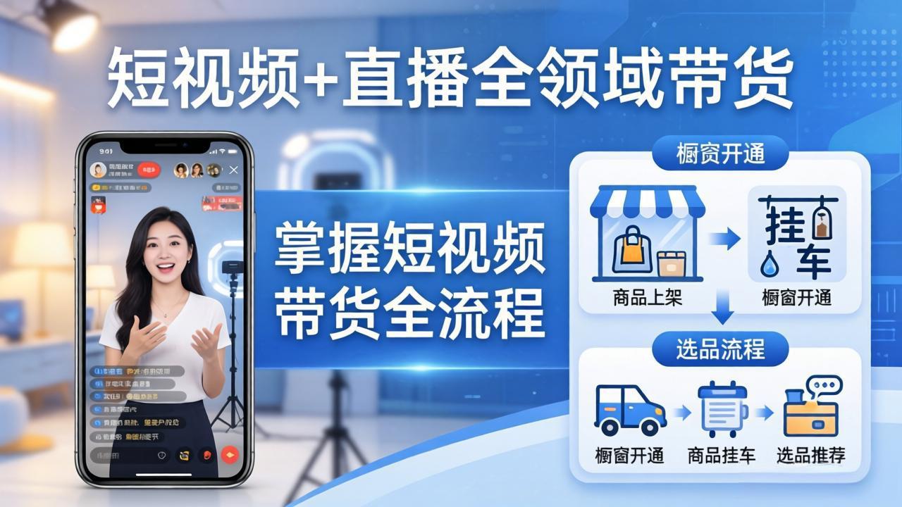 短视频+直播全领域带货-更新：掌握橱窗开通、挂车、选品、爆款文案改编等短视频带货全流程-源创文化-衍智堂