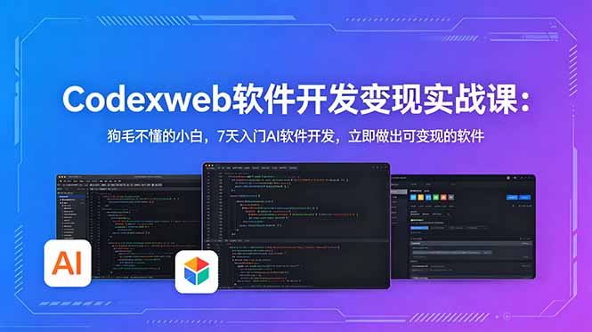 CodexWeb软件开发变现实战课：狗毛不懂的小白，7天入门AI软件开发，立即做出可变现的软件-源创文化-衍智堂