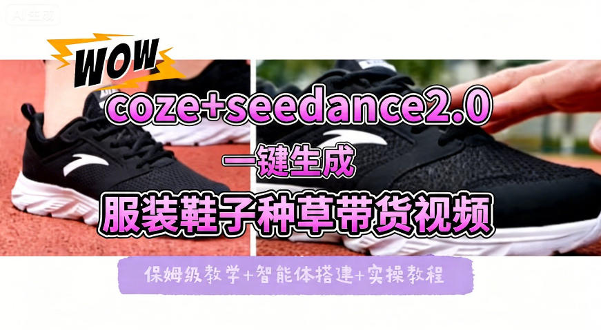 coze+即梦seedance2.0一键生成服装鞋子带货种草视频！全流程保姆级教学-源创文化-衍智堂