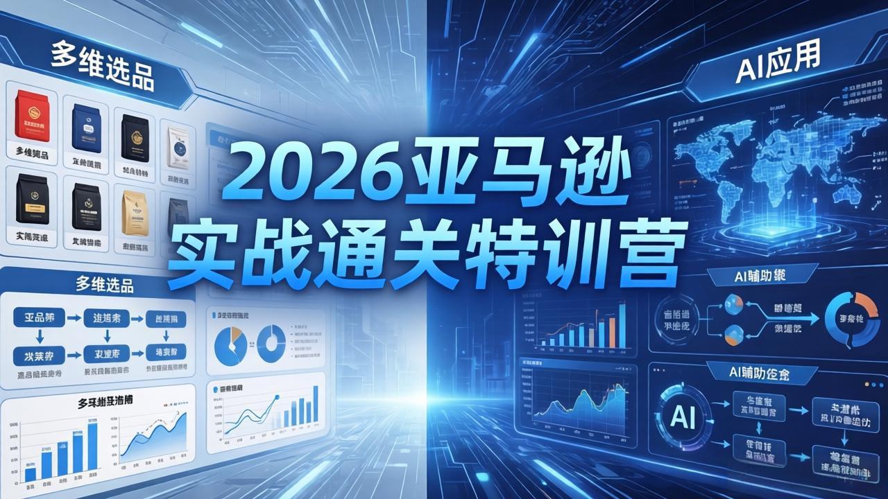 2026亚马逊实战通关特训营-5月8更新，多维选品+渐进式打法+AI应用，从0到1打造盈利店铺-源创文化-衍智堂