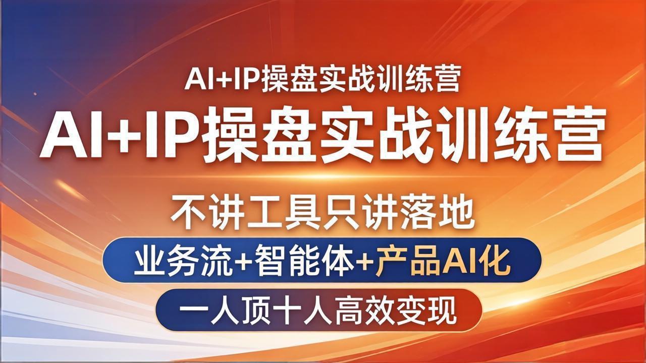 AI+IP操盘实战训练营：不讲工具只讲落地，业务流+智能体+产品AI化，一人顶十人高效变现-源创文化-衍智堂
