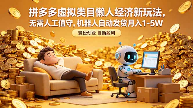 拼多多虚拟类目懒人经济新玩法，无需人工值守，机器人自动发货月入 1-5W-源创文化-衍智堂