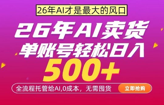AI全自动卖货，0成本出单，单账号轻松日入500+，24小时出收益，无需囤货【揭秘】-源创文化-衍智堂