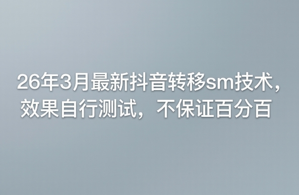 26年3月最新抖音转移sm技术，效果自行测试，不保证百分百-源创文化-衍智堂