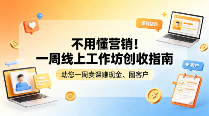 不用懂营销！一周线上工作坊创收指南，助您一周卖课賺现金、圈客户-源创文化-衍智堂