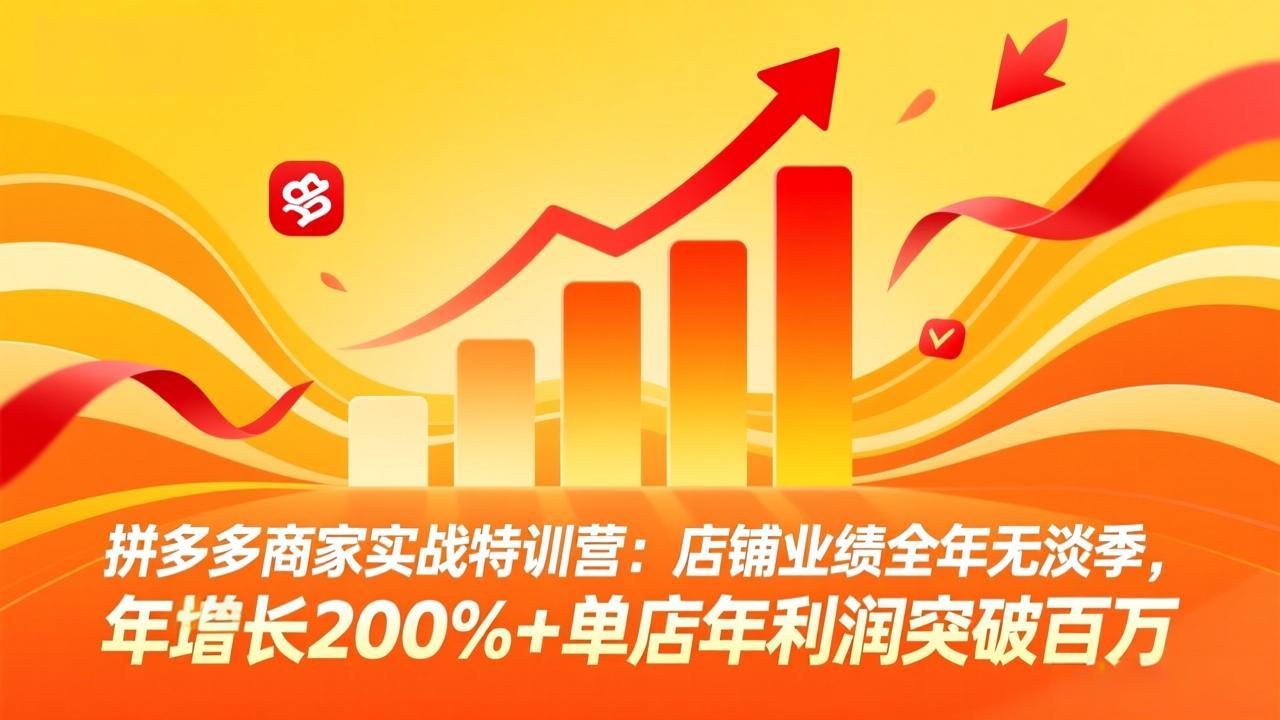 拼多多商家实战特训营：店铺业绩全年无淡季，年增长200%+单店年利润突破百万(26年4月10日更新-源创文化-衍智堂
