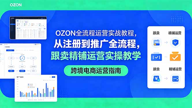 OZON全流程运营实战教程，从注册到推广全流程，跟卖精铺运营实操教学-源创文化-衍智堂