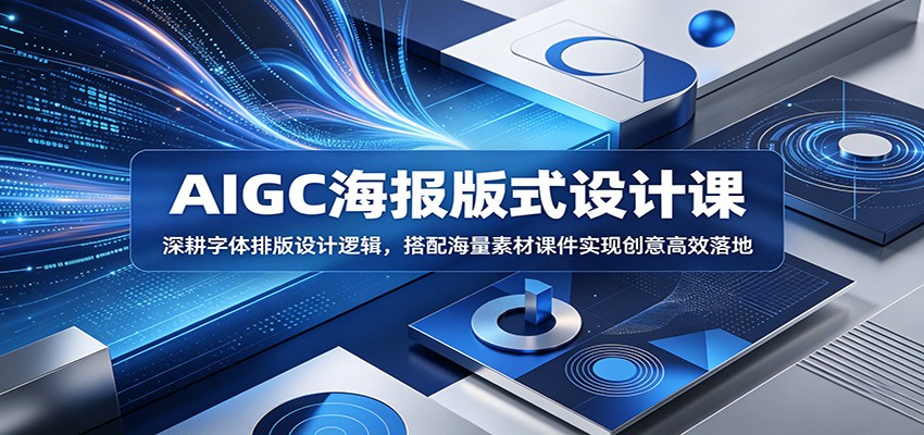AIGC海报版式设计课：深耕字体排版设计逻辑，搭配海量素材课件实现创意高效落地-源创文化-衍智堂
