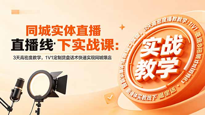 同城实体直播线下实战课：3天高密度教学，1V1定制货盘话术快速实现同城爆店-源创文化-衍智堂