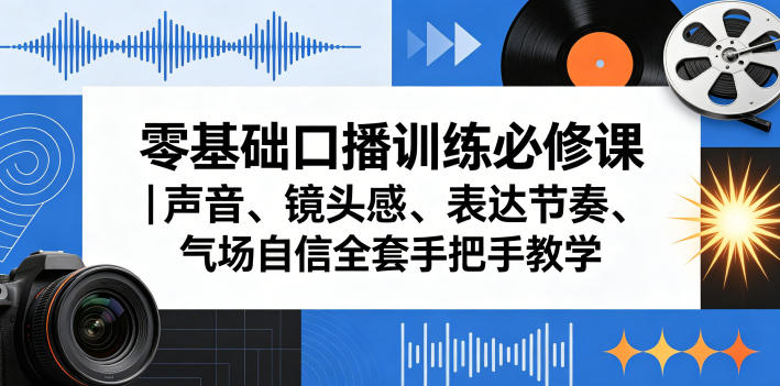 零基础口播训练必修课｜声音、镜头感、表达节奏、气场自信全套手把手教学-源创文化-衍智堂