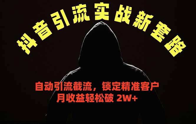 抖音引流实战新套路，挂机自动引流截流精准锁定客户，月收益破 2W+-源创文化-衍智堂