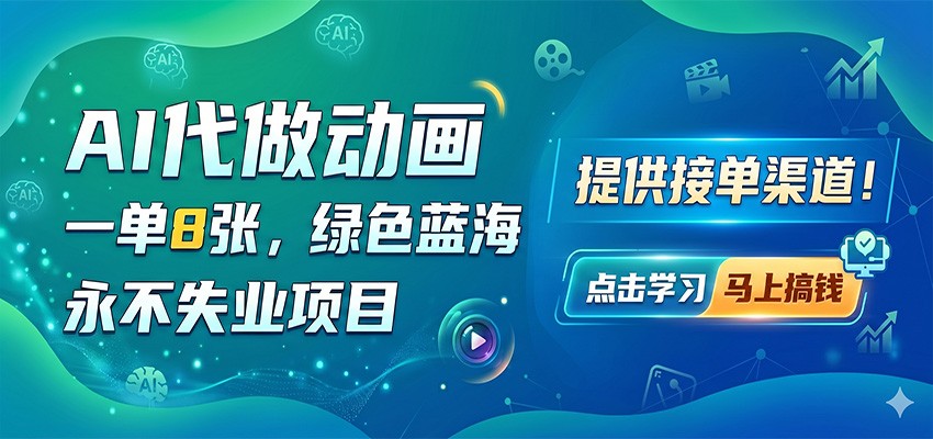 AI代做动画，一单8张，绿色蓝海，永不失业项目，提供接单渠道-源创文化-衍智堂