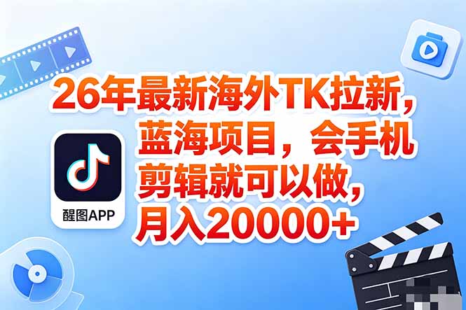 海外TK剪映拉新风口，蓝海轻创业，会手机剪辑实操稳赚月入2w+(保姆级课程-源创文化-衍智堂