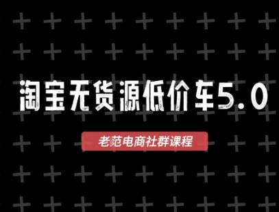 淘宝无货源价车5.0，​2026最新VIP淘宝无货源课程，1688代发，蓝海选品，零成本创业首选(更新26年5月8日)-源创文化-衍智堂