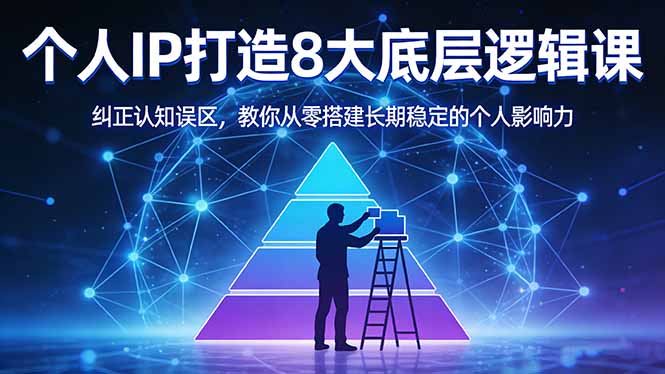 付费文章：个人IP打造8大底层逻辑课：纠正认知误区，教你从零搭建长期稳定的个人影响力-源创文化-衍智堂