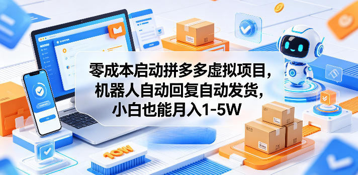 零成本启动拼多多虚拟项目，机器人自动回复自动发货，小白也能月入1-5W【揭秘】-源创文化-衍智堂