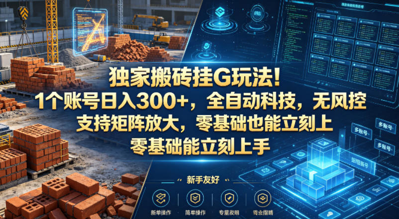 独家搬砖挂G玩法！1个账号日入300+，全自动科技，无风控支持矩阵放大，零基础也能立刻上手【揭秘】-源创文化-衍智堂