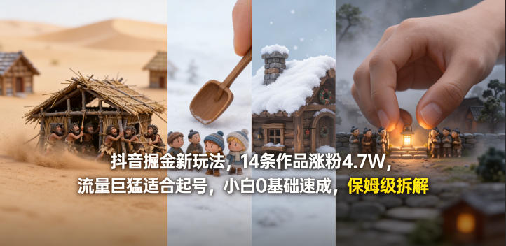 抖音掘金新玩法，14条作品涨粉4.7W，流量巨猛适合起号，小白0基础速成，保姆级拆解-源创文化-衍智堂