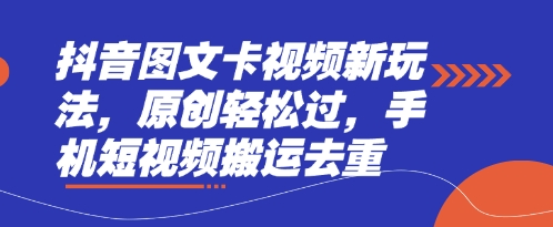 抖音图文卡视频新玩法,原创轻松过,手机短视频搬运去重-源创文化-衍智堂