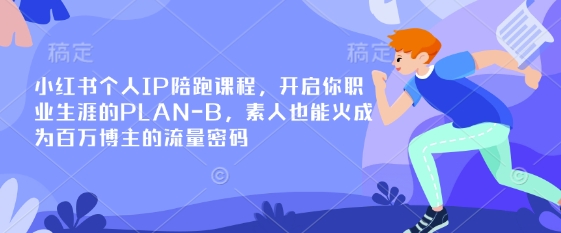 小红书个人IP陪跑课程,开启你职业生涯的PLAN-B,素人也能火成为百万博主的流量密码-源创文化-衍智堂