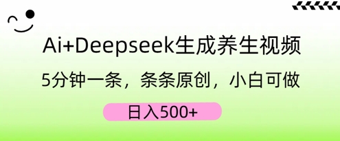 AI+Deepseek生成养生视频,5分钟一条,条条原创,小白可做,日入5张-源创文化-衍智堂