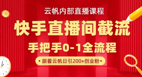 云帆内部直播课·快手直播间截流玩法，日引100+创业粉-源创文化-衍智堂