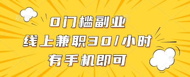 0门槛兼职副业，线上兼职30一小时，有部手机即可【揭秘】-源创文化-衍智堂