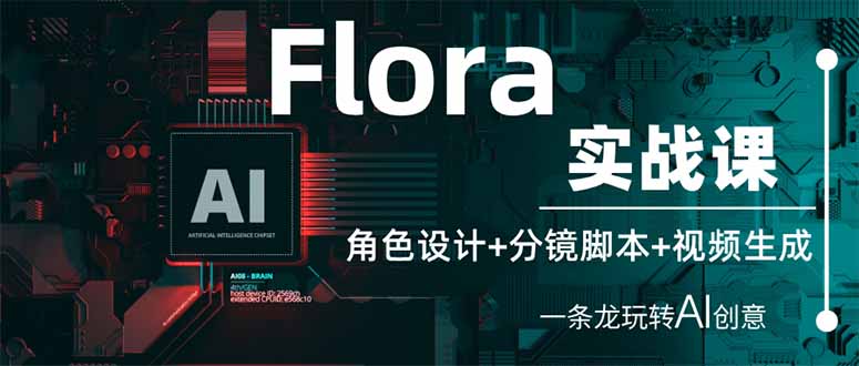 (14225期)Flora实战课:角色设计+分镜脚本+视频生成,一条龙玩转AI创意-源创文化-衍智堂