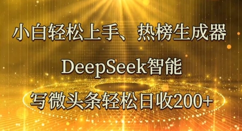 小白轻松上手热榜生成器，DeepSeek智能写微头条轻松日收2张-源创文化-衍智堂