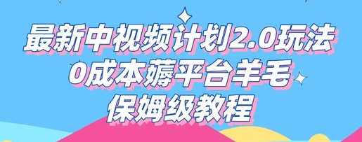 最新中视频计划2.0玩法,0成本薅平台羊毛,保姆级教程-源创文化-衍智堂