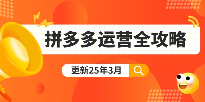 （14184期）拼多多运营全攻略：从0到日销千单,爆款内功+付费推广+黑科技(更新25年3月)-源创文化-衍智堂