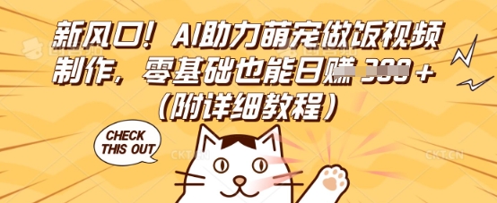 新风口!AI助力萌宠做饭视频制作,零基础也能日入3张(附详细教程)-源创文化-衍智堂