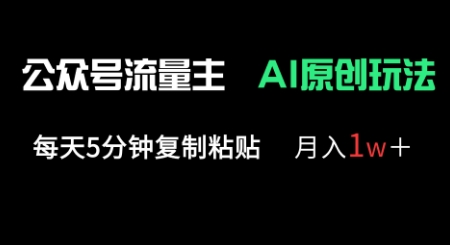 公众号流量主多赛道原创玩法，每天5分钟复制粘贴，月入1w+-源创文化-衍智堂