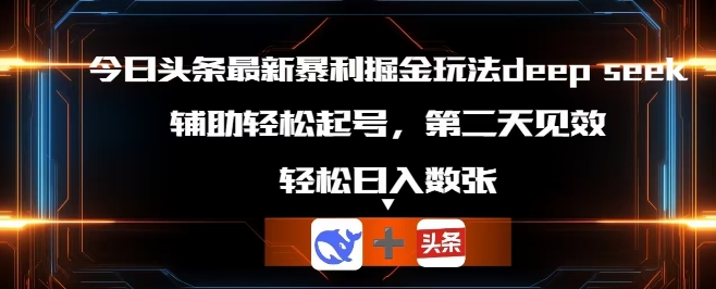 今日头条最新暴利掘金玩法deepseek,辅助轻松矩阵当天起号,第二天见收益,轻松日入数张-源创文化-衍智堂