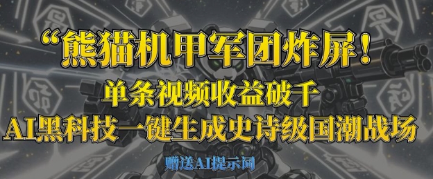 熊猫机甲军团炸屏，单条视频收益破千，AI黑科技一键生成史诗级国潮战场-源创文化-衍智堂